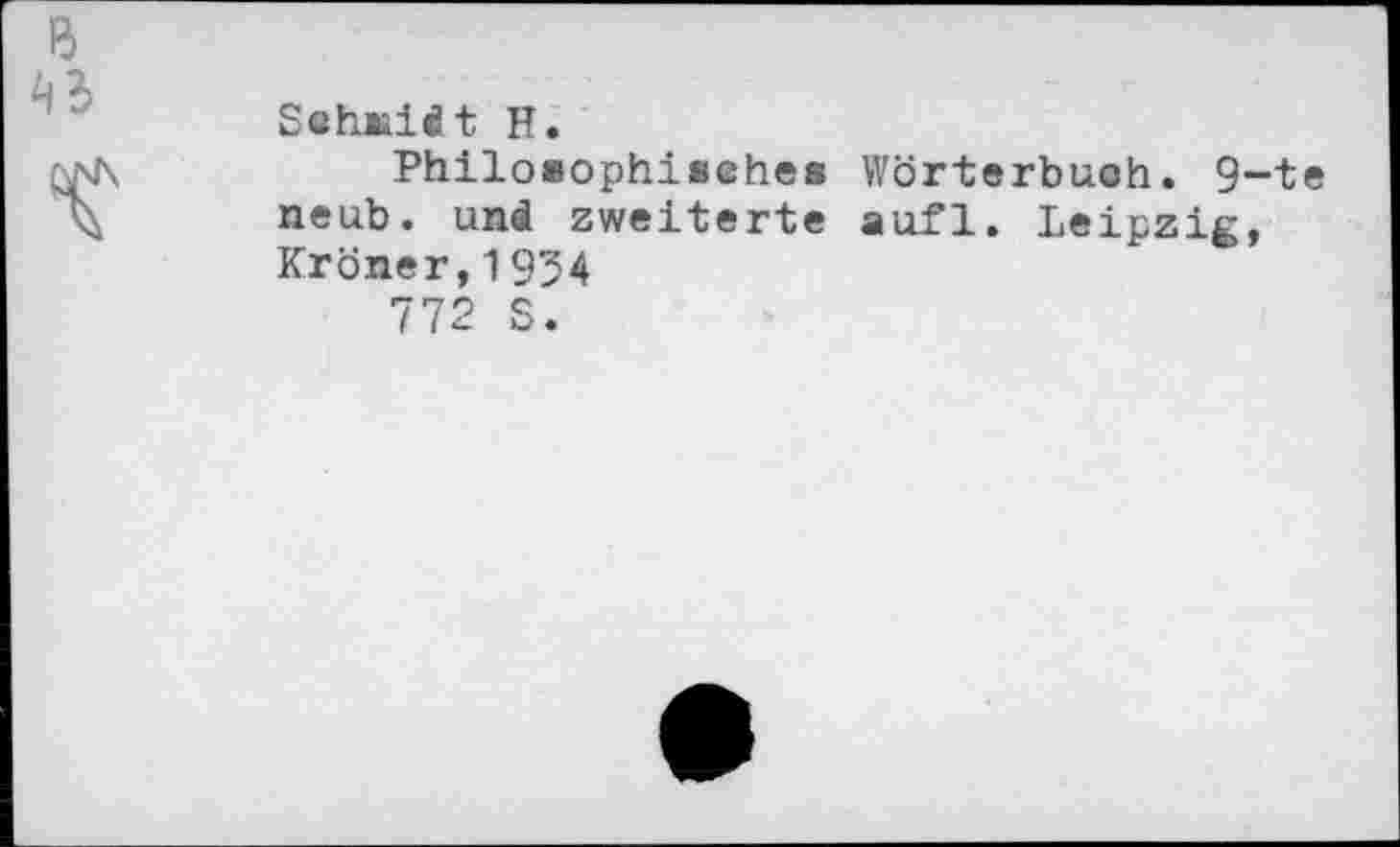 ﻿6 ^3
Schuldt H.
Philosophisches Wörterbuch. 9-te neub. und zweiterte aufl. Leipzig, Kroner,1954
772 S.